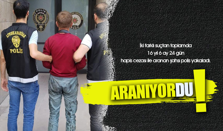 16 yıl 6 ay 24 gün hapis cezasıyla aranan şahsı polis yakaladı